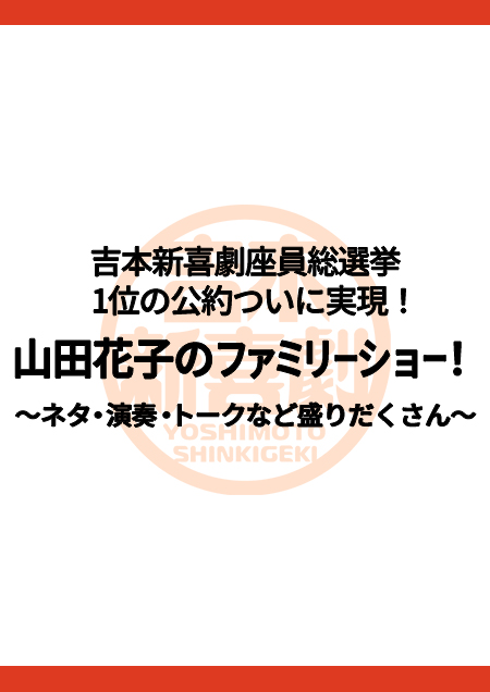 吉本新喜劇座員総選挙1位の公約ついに実現！ 山田花子のファミリーショー！ 〜ネタ・演奏・トークなど盛りだくさん〜