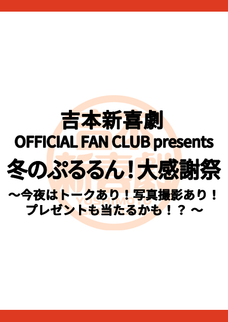 吉本新喜劇 OFFICIAL FAN CLUB presents 冬のぷるるん！大感謝祭～今夜はトークあり！写真撮影あり！プレゼントも当たるかも！？ ～